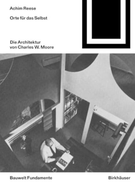 Achim Reese · Orte fur das Selbst: Die Architektur von Charles W. Moore - Bauwelt Fundamente (Paperback Book) (2024)