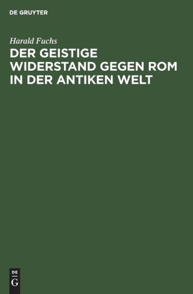 Cover for Harald Fuchs · Geistige Widerstand Gegen Rom in der Antiken Welt (Book) (1938)