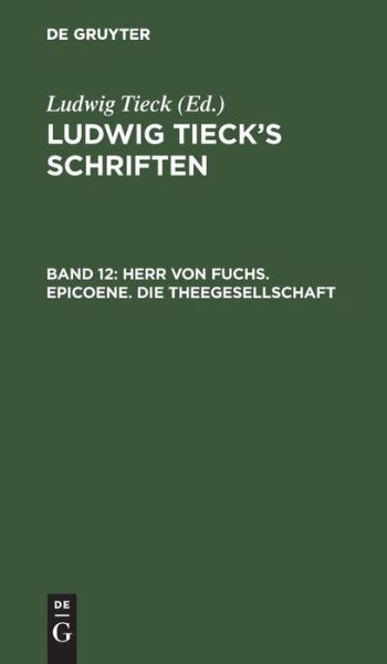 Herr Von Fuchs - Epicoene - Die Theegesellschaft - Ludwig Tieck - Książki - De Gruyter, Inc. - 9783111241753 - 13 grudnia 1901