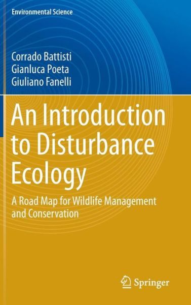 Cover for Corrado Battisti · An Introduction to Disturbance Ecology: A Road Map for Wildlife Management and Conservation - Environmental Science and Engineering (Hardcover Book) [1st ed. 2016 edition] (2016)