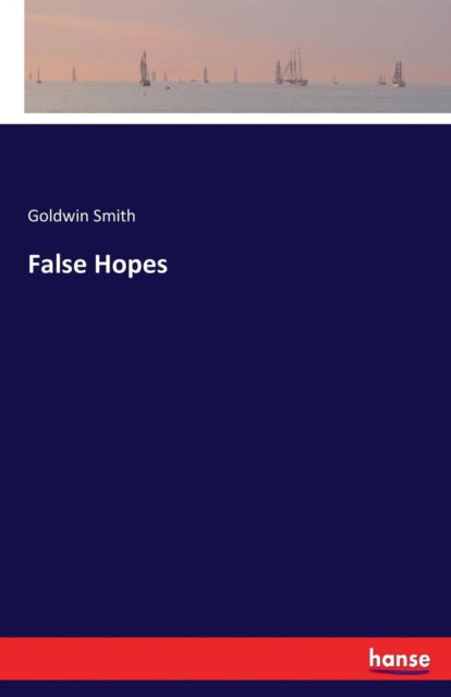 False Hopes - Goldwin Smith - Książki - Hansebooks - 9783337090753 - 8 lipca 2017