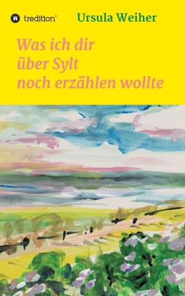 Cover for Ursula Weiher · Was ich dir uber Sylt noch erzahlen wollte (Taschenbuch) (2021)