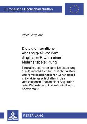 Cover for Peter Letixerant · Die Aktienrechtliche Abhaengigkeit VOR Dem Dinglichen Erwerb Einer Mehrheitsbeteiligung: Eine Fallgruppenorientierte Untersuchung Der Mitgliedschaftlichen Und Der Nicht-, Außer- Und Vormitgliedschaftlichen Abhaengigkeit Von Zielaktiengesellschaften in Den (Paperback Book) [German edition] (2001)