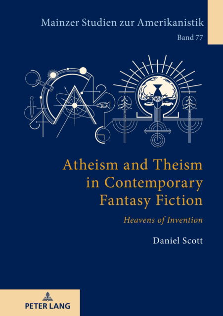 Atheism and Theism in Contemporary Fantasy Fiction: «Heavens of Invention» - Mainzer Studien Zur Amerikanistik - Daniel Scott - Books - Peter Lang AG - 9783631905753 - November 21, 2023