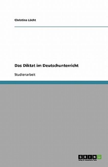 Das Diktat im Deutschunterricht - Lücht - Books - GRIN Verlag - 9783638597753 - August 14, 2007