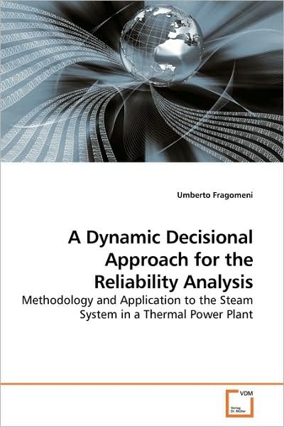 A Dynamic Decisional Approach for the Reliability Analysis: Methodology and Application to the Steam System in a Thermal Power Plant - Umberto Fragomeni - Livres - VDM Verlag - 9783639178753 - 6 septembre 2009