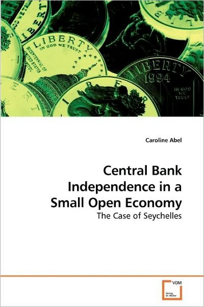 Central Bank Independence in a Small Open Economy: the Case of Seychelles - Caroline Abel - Bøker - VDM Verlag Dr. Müller - 9783639219753 - 8. desember 2009