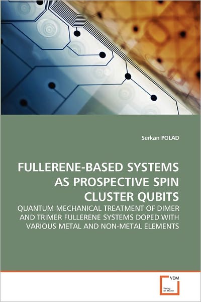 Cover for Serkan Polad · Fullerene-based Systems As Prospective Spin Cluster Qubits: Quantum Mechanical Treatment of Dimer and Trimer Fullerene Systems Doped with Various Metal and Non-metal Elements (Paperback Book) (2011)