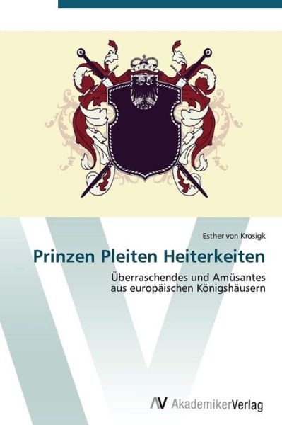 Cover for Esther Von Krosigk · Prinzen Pleiten Heiterkeiten: Überraschendes Und Amüsantes  Aus Europäischen Königshäusern (Paperback Book) [German edition] (2012)