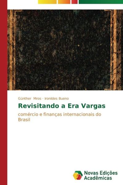 Cover for Ironildes Bueno · Revisitando a Era Vargas: Comércio E Finanças Internacionais Do Brasil (Paperback Book) [Portuguese edition] (2014)