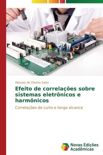 Cover for Messias De Oliveira Sales · Efeito De Correlações Sobre Sistemas Eletrônicos E Harmônicos: Correlações De Curto E Longo Alcance (Paperback Book) [Portuguese edition] (2014)