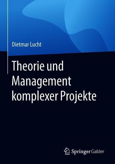 Cover for Dietmar Lucht · Theorie und Management komplexer Projekte (Book) [1. Aufl. 2019 edition] (2018)