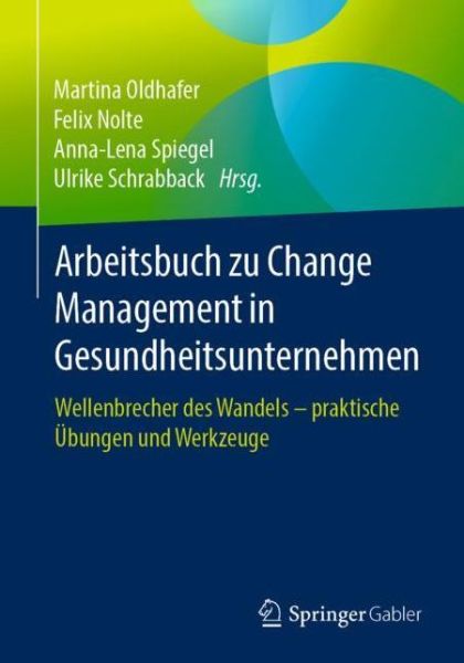 Cover for Martina Oldhafer · Arbeitsbuch Zu Change Management in Gesundheitsunternehmen: Wellenbrecher Des Wandels - Praktische UEbungen Und Werkzeuge (Paperback Book) [1. Aufl. 2020 edition] (2020)