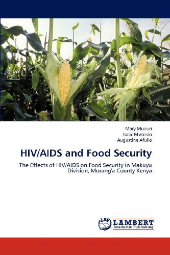 Cover for Augustine Afullo · Hiv / Aids and Food Security: the Effects of Hiv / Aids on Food Security in Makuyu Division, Murang'a County Kenya (Paperback Book) (2012)