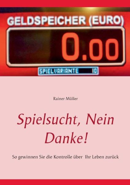 Cover for Rainer Muller · Spielsucht, nein danke!: So gewinnen Sie die Kontrolle uber Ihr Leben zuruck (Paperback Book) [German edition] (2014)