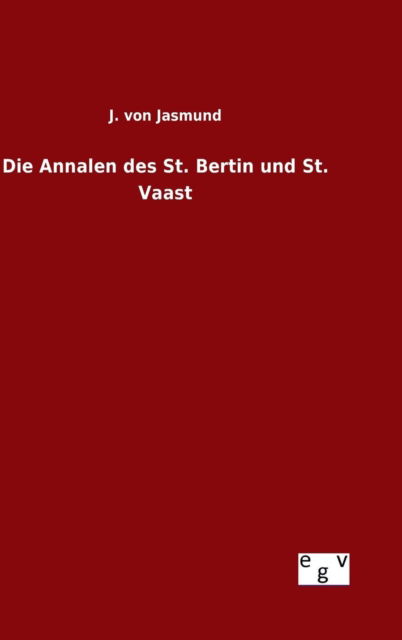 Cover for J Von Jasmund · Die Annalen Des St. Bertin Und St. Vaast (Hardcover Book) (2015)