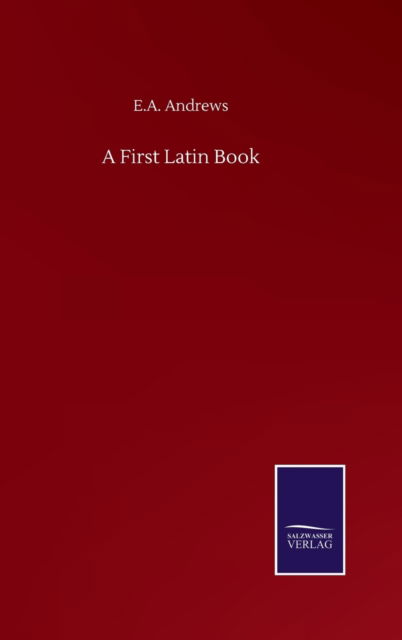 Cover for E A Andrews · A First Latin Book (Hardcover Book) (2020)