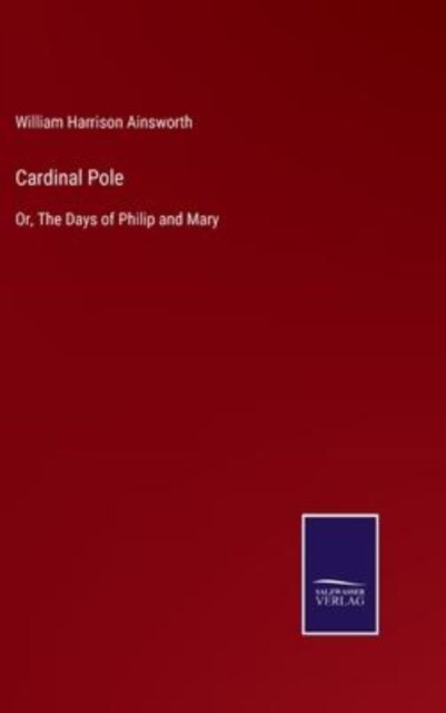 Cardinal Pole - William Harrison Ainsworth - Kirjat - Salzwasser-Verlag - 9783752587753 - tiistai 15. maaliskuuta 2022