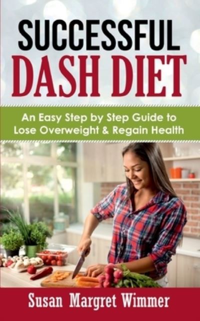 Cover for Susan Margret Wimmer · Successful DASH Diet: An Easy Step by Step Guide to Lose Overweight &amp; Regain Health (Paperback Book) (2021)