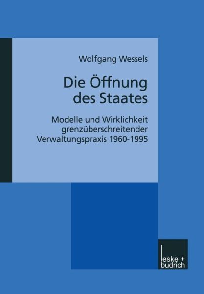 Wolfgang Wessels · Die OEffnung Des Staates: Modelle Und Wirklichkeit Grenzuberschreitender Verwaltungspraxis 1960-1995 (Paperback Book) [2000 edition] (2000)