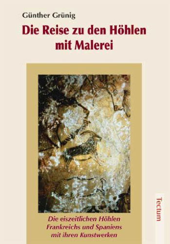 Cover for Gunther Grunig · Die Reise Zu Den Hohlen Mit Malerei: Die Eiszeitlichen Hohlen Frankreichs Und Spaniens Mit Ihren Kunstwerken (Paperback Book) [German edition] (2005)