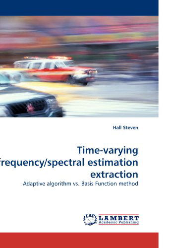 Cover for Hall Steven · Time-varying Frequency / Spectral Estimation Extraction: Adaptive Algorithm vs. Basis Function Method (Taschenbuch) (2010)