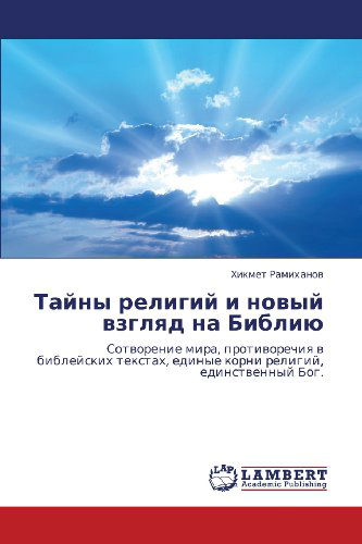 Cover for Khikmet Ramikhanov · Tayny Religiy I Novyy Vzglyad Na Bibliyu: Sotvorenie Mira, Protivorechiya V Bibleyskikh Tekstakh, Edinye Korni Religiy, Edinstvennyy Bog. (Pocketbok) [Russian edition] (2012)