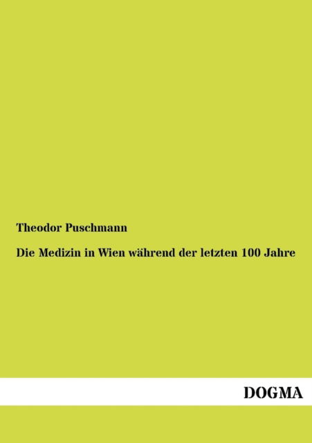 Cover for Theodor Puschmann · Die Medizin in Wien wahrend der letzten 100 Jahre (Paperback Book) [German, 1 edition] (2012)