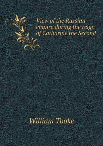 Cover for William Tooke · View of the Russian Empire During the Reign of Catharine the Second (Paperback Book) (2013)