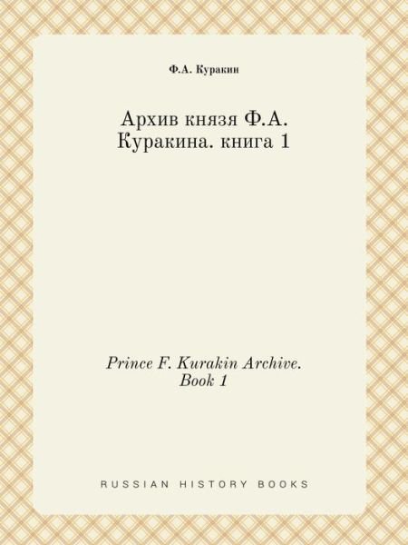 Prince F. Kurakin Archive. Book 1 - F a Kurakin - Books - Book on Demand Ltd. - 9785519443753 - May 28, 2015