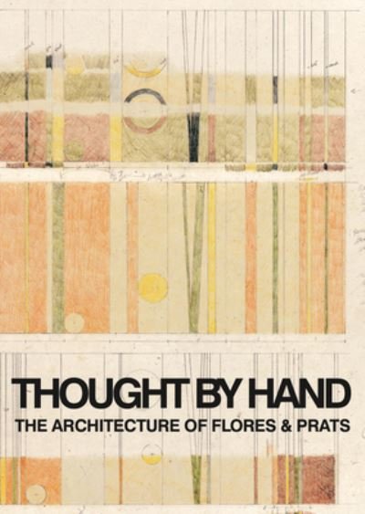 Thought by Hand: The Architecture of Flores & Prats - Ricardo Flores - Livros - Arquine - 9786077784753 - 16 de março de 2021