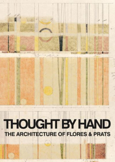 Thought by Hand: The Architecture of Flores & Prats - Ricardo Flores - Bøger - Arquine - 9786077784753 - 16. marts 2021