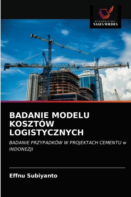 Badanie Modelu Kosztow Logistycznych - Effnu Subiyanto - Books - Wydawnictwo Nasza Wiedza - 9786200856753 - May 11, 2020