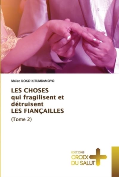 Cover for Moïse Iloko Kitumbamoyo · LES CHOSES qui fragilisent et détruisent LES FIANÇAILLES (Tome 2) (Paperback Book) (2021)