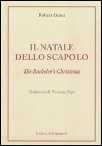 Il Natale Dello Scapolo. The Bachelor's Christmas - Robert Grant - Books -  - 9788888986753 - 