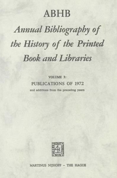 H.d.l. Vervliet (Antwerp University, Belgium) · ABHB Annual Bibliography of the History of the Printed Book and Libraries: Volume 3: Publications of 1972 and additions from the preceding years - Annual Bibliography of the History of the Printed Book and Libraries (Pocketbok) [Softcover reprint of the original 1st ed. 1974 edition] (1974)