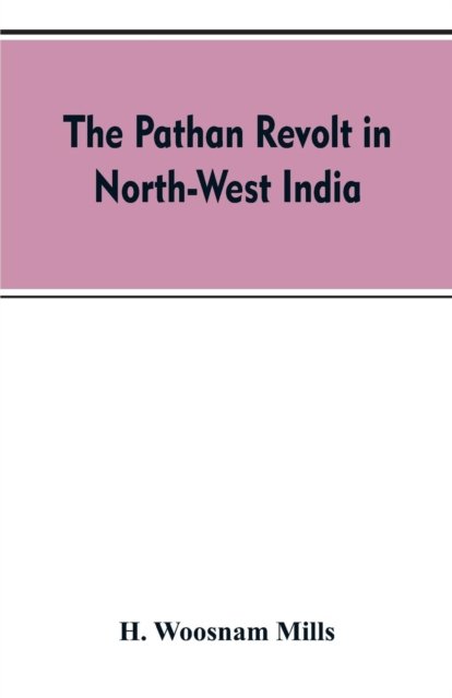 Cover for H Woosnam Mills · The Pathan revolt in north-west India (Paperback Bog) (2019)