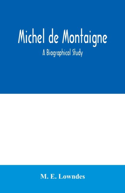 Cover for M E Lowndes · Michel de Montaigne; a biographical study (Paperback Book) (2020)