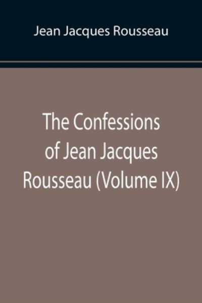 Cover for Jean Jacques Rousseau · The Confessions of Jean Jacques Rousseau (Volume IX) (Pocketbok) (2022)