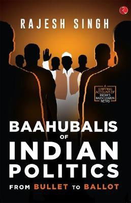 Cover for Rajesh Singh · BAAHUBALIS OF INDIAN POLITICS: From Bullet to Ballot (Paperback Book) (2020)