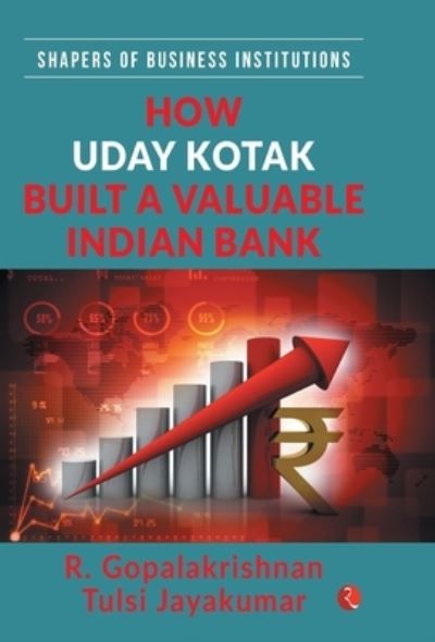 How Uday Kotak Built A Valuable Indian Bank: Shapers of Business Institutions - R. Gopalakrishnan - Books - Rupa Publications India Pvt. Ltd - 9789390547753 - February 5, 2021