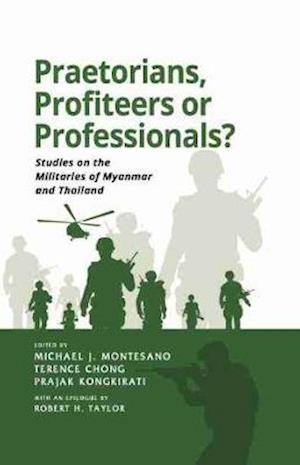 Cover for Praetorians, Profiteers or Professionals?: Studies on the Militaries of Myanmar and Thailand (Paperback Book) (2020)