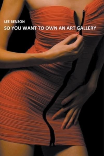 Cover for Lee Benson · So You Want To Own An Art Gallery - Art for Art's Sake? No Way! (Paperback Book) (2017)