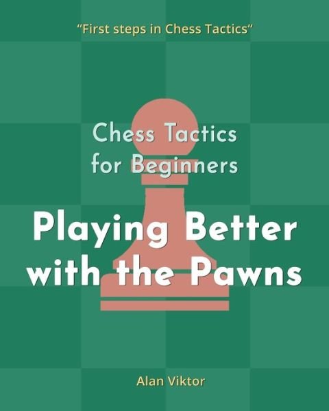 Alan Viktor · Chess Tactics for Beginners, Playing Better with the Pawns (Paperback Book) (2024)