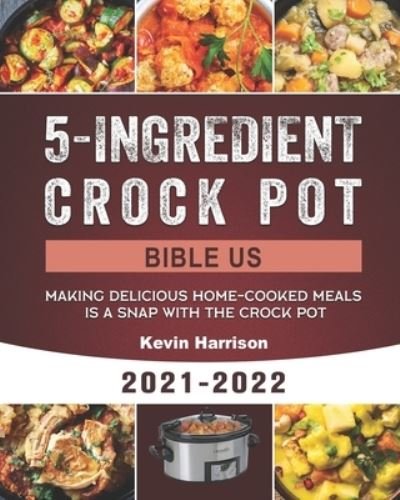 Cover for Kevin Harrison · 5-Ingredient Crock Pot Bible US 2021-2022: Making Delicious Home-Cooked Meals Is A Snap With the Crock Pot (Paperback Book) (2021)