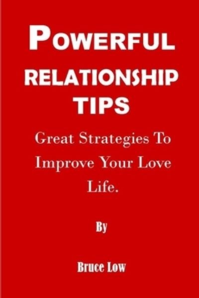 Cover for Bruce Low · Powerful Relationship Tips: Great Strategies To Improve Your Love Life (Paperback Book) (2021)