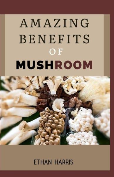 Cover for Ethan Harris · Amazing Benefits of Mushroom (Paperback Book) (2021)