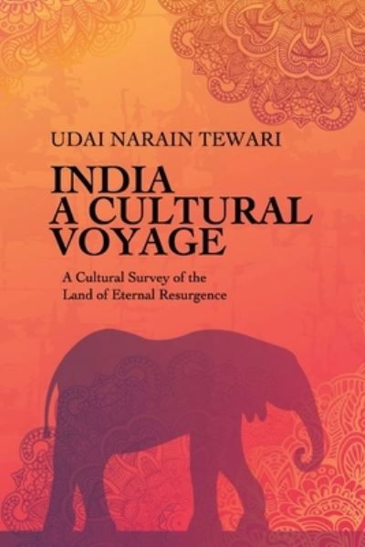 India: A CULTURAL VOYAGE: A Cultural Survey of the Land of Eternal Resurgence - Udai Narain Tewari - Kirjat - Independently Published - 9798599726753 - maanantai 25. tammikuuta 2021