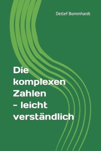 Cover for Detlef Bommhardt · Die Komplexen Zahlen - Leicht Verständlich (Book) (2020)