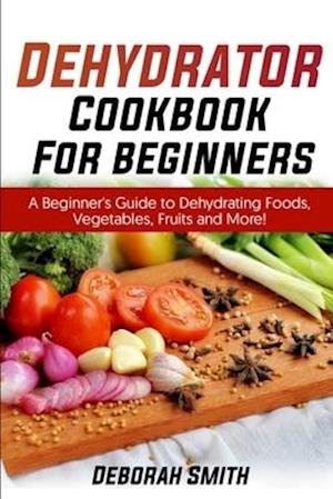 Cover for Deborah Smith · Dehydrator Cookbook for Beginners (Paperback Book) (2020)